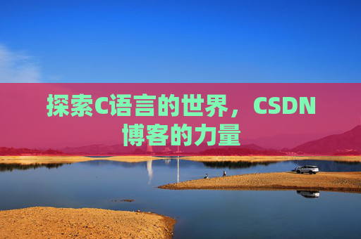 探索C语言的世界，CSDN博客的力量